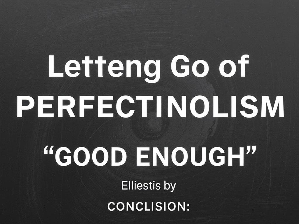     Letting Go of Perfectionism and Embracing "Good Enough". Schlussfolgerung